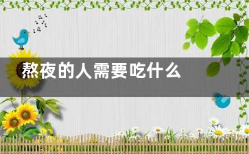 熬夜的人需要吃什么 熬夜的人吃什么好(熬夜的人需要吃维生素C吗)